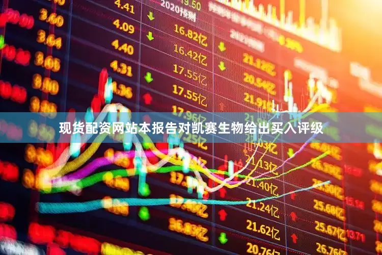 现货配资网站本报告对凯赛生物给出买入评级