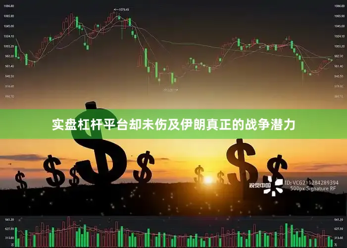 实盘杠杆平台却未伤及伊朗真正的战争潜力
