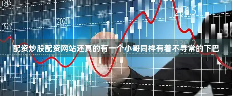 配资炒股配资网站还真的有一个小哥同样有着不寻常的下巴