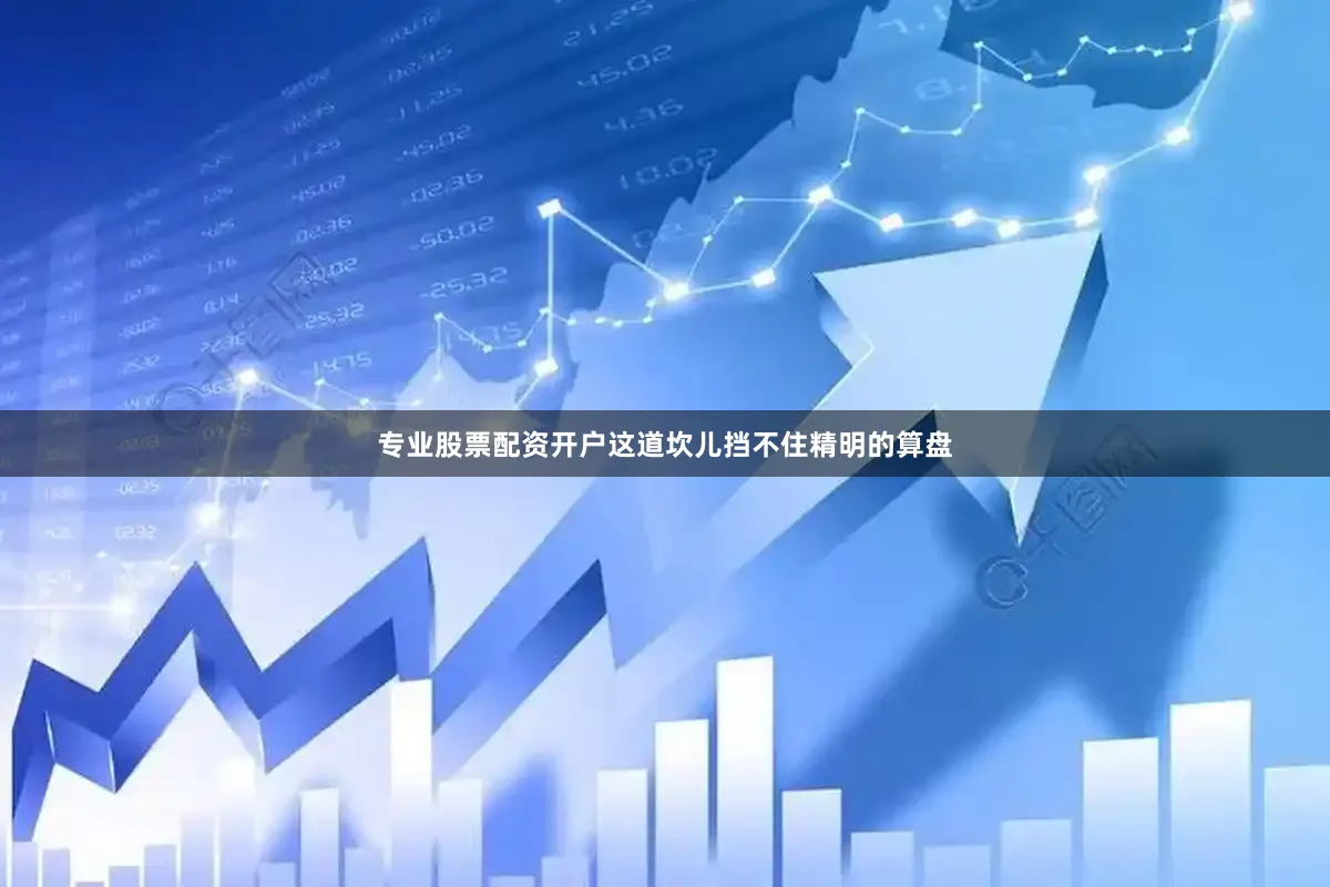 专业股票配资开户这道坎儿挡不住精明的算盘
