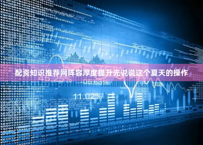 配资知识推荐网阵容厚度提升先说说这个夏天的操作