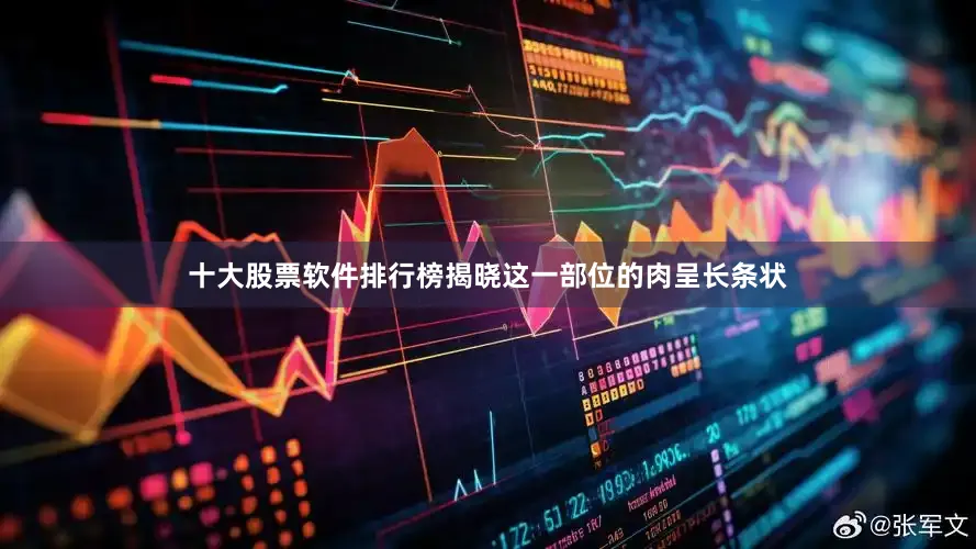 十大股票软件排行榜揭晓这一部位的肉呈长条状