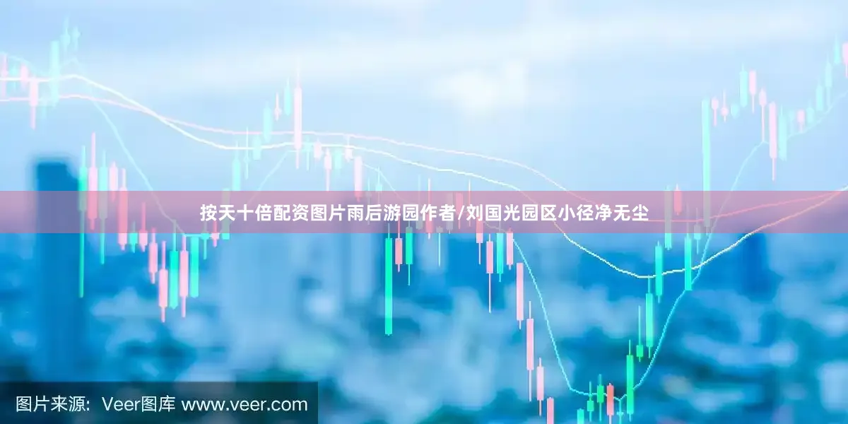 按天十倍配资图片雨后游园作者/刘国光园区小径净无尘