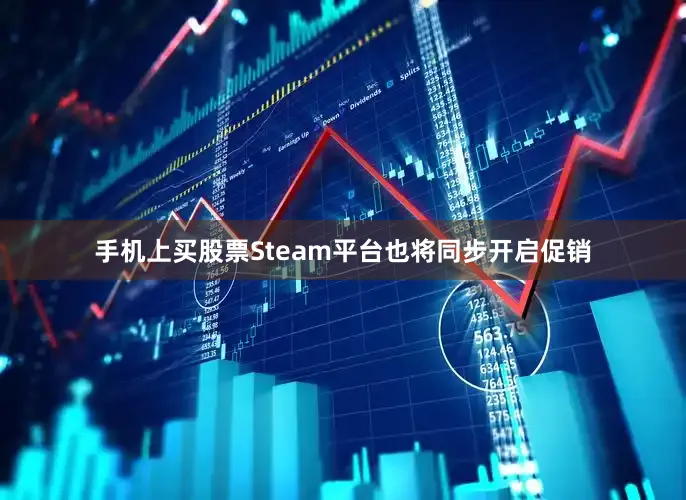 手机上买股票Steam平台也将同步开启促销